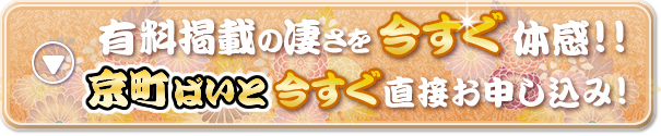 有料掲載の凄さを今すぐ体感!! 京町ばいと今すぐ直接お申し込み！
